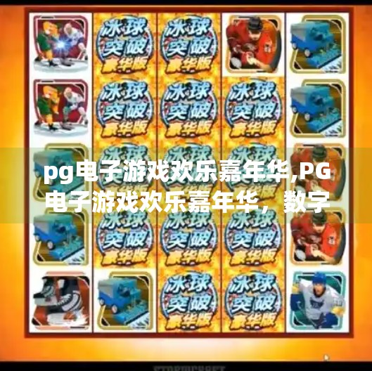 pg电子游戏欢乐嘉年华,PG电子游戏欢乐嘉年华，数字娱乐新地标，年轻人的快乐充电站