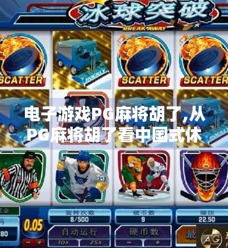 电子游戏<strong>PG</strong>麻将胡了,从<strong>PG</strong>麻将胡了看中国式休闲娱乐的数字化转型之路