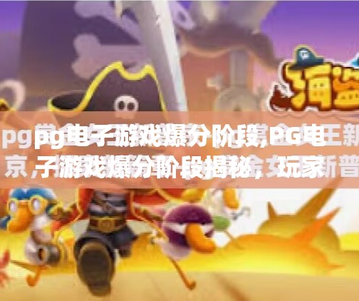 <strong>PG电子游戏</strong>爆分阶段,<strong>PG电子游戏</strong>爆分阶段揭秘，玩家如何抓住黄金时机实现高收益？