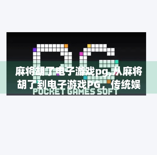 麻将胡了电子游戏pg,从麻将胡了到电子游戏PG，传统娱乐的数字化涅槃之路