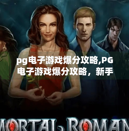 pg电子游戏爆分攻略,PG电子游戏爆分攻略，新手必看的高分技巧与避坑指南！